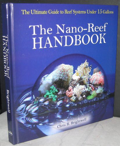 Beispielbild fr The Nano-Reef Handbook : The Ultimate Guide to Reef Systems under 15 Gallons zum Verkauf von Better World Books