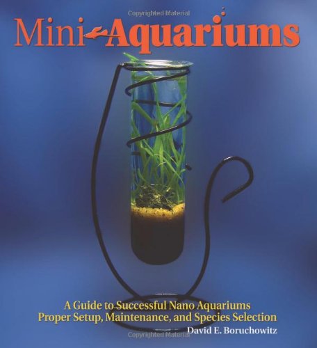 Beispielbild fr Mini Aquariums : A Guide to Successful Nano Aquariums, Proper Setup, Maintenance, and Species Selection zum Verkauf von Better World Books