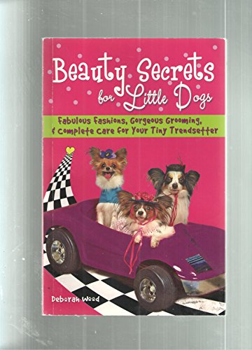 Beispielbild fr Beauty Secrets for Little Dogs: Fabulous Fashions, Gorgeous Grooming, and Complete Care for Your Tiny Trendsetter zum Verkauf von Better World Books