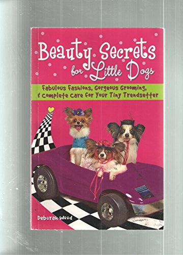 Imagen de archivo de Beauty Secrets for Little Dogs: Fabulous Fashions, Gorgeous Grooming, and Complete Care for Your Tiny Trendsetter a la venta por Half Price Books Inc.