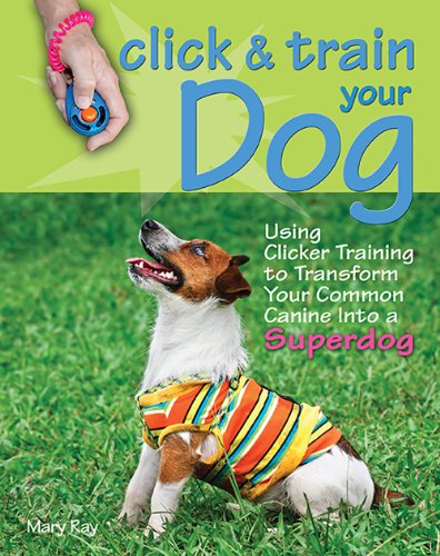 Click & Train Your Dog: Using Clicker Training to Transform Your Common Canine into a Superdog (9780793806225) by Ray, Mary; McHugh, Andrea