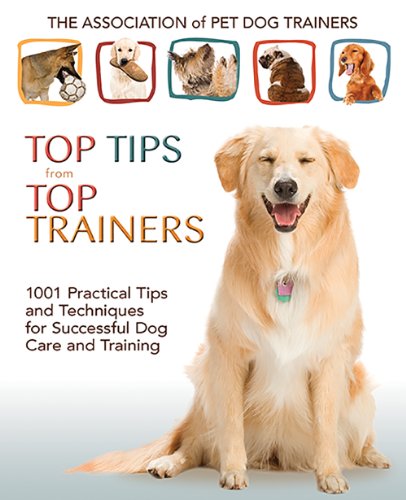 Imagen de archivo de Top Tips from Top Trainers: 1001 Practical Tips and Techniques for Successful Dog Care and Training a la venta por Off The Shelf