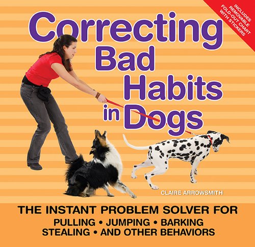 Stock image for Correcting Bad Habits in Dogs : The Instant Problem Solver for Pulling, Jumping, Barking, Stealing, and Other Behaviors for sale by Better World Books