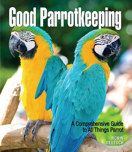 Stock image for Good Parrotkeeping : A Comprehensive Guide to All Things Parrot for sale by Better World Books