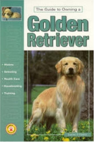Stock image for The Guide to Owning a Golden Retriever: History, Selecting, Health Care, Housebreaking, Training (Re Dog Series) for sale by SecondSale