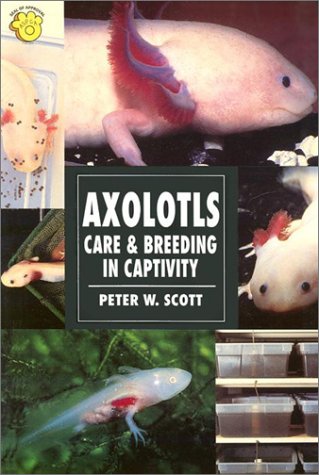 Axolotls: Care & Breeding in Captivity (Herpetology) (9780793820504) by Scott, Peter W.