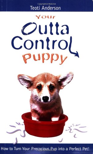 Stock image for Your Outta Control Puppy: How to Turn Your Precocious Pup Into a Perfect Pet for sale by Front Cover Books
