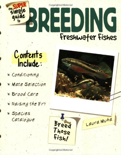 Imagen de archivo de The Super Simple Guide To Breeding Freshwater Fishes a la venta por Ergodebooks