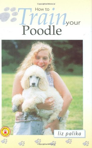 How to Train Your Poodle (9780793836604) by Palika, Liz