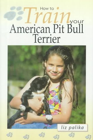 How to Train Your American Pit Bull Terrier (9780793836635) by Palika, Liz