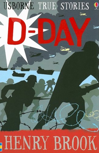 D-Day (Usborne True Stories) (9780794518400) by Brook, Henry