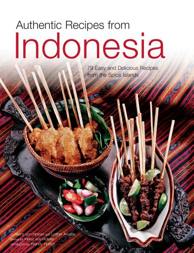 Authentic Recipes from Indonesia: [Indonesian Cookbook, 80 Recipes] (Authentic Recipes Series) (9780794603205) by Holzen, Heinz Von; Arsana, Lother; Hutton, Wendy