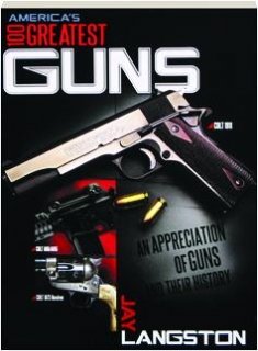 Imagen de archivo de America's 100 Greatest Guns: An Appreciation of Guns and Their History a la venta por Clausen Books, RMABA