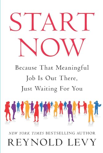 Stock image for Start Now : Because That Meaningful Job Is Out There, Just Waiting for You for sale by Better World Books