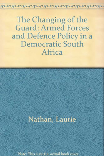 9780796916396: The Changing of the Guard: Armed Forces and Defence Policy in a Democratic South Africa