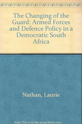 9780796916396: The changing of the guard: Armed forces and defence policy in a democratic South Africa