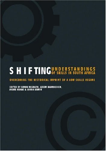 Imagen de archivo de Shifting Understandings Of Skills In South Africa: Overcoming The Historical Imprint Of A Low Skills Regime a la venta por Heartwood Books, A.B.A.A.