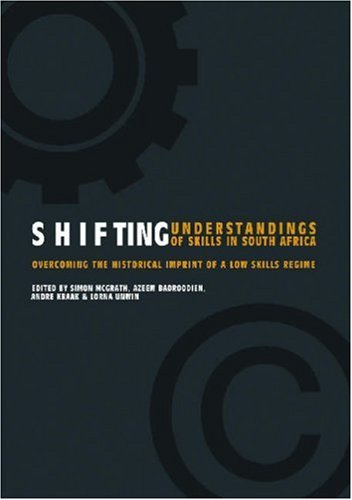 Stock image for Shifting Understandings Of Skills In South Africa: Overcoming The Historical Imprint Of A Low Skills Regime for sale by Heartwood Books, A.B.A.A.