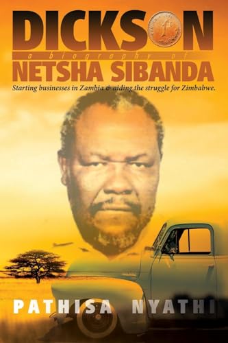 Stock image for Dickson Netsha Sibanda: Starting a Business in Zambia and Aiding the Struggle for Zimbabwe for sale by Revaluation Books