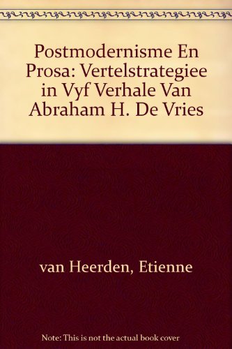 Postmodernisme En Prosa: Vertelstrategiee in Vyf Verhale Van Abraham H. De Vries