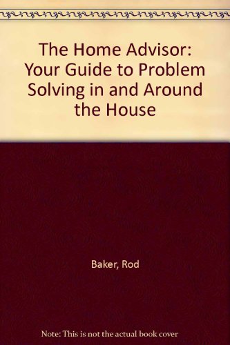 Imagen de archivo de The Home Advisor: Your Guide to Problem Solving in and Around the House a la venta por AwesomeBooks