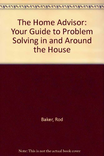 Stock image for The Home Advisor: Your Guide to Problem Solving in and Around the House for sale by AwesomeBooks