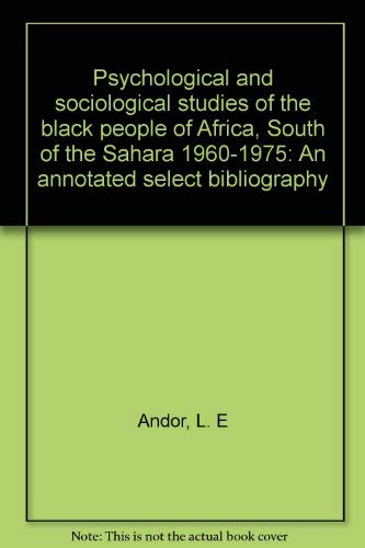 Stock image for Psychological and Sociological Studies of the Black People of Africa, South of the Sahara, 1960-1975: An Annotated Select Bibliography for sale by PsychoBabel & Skoob Books