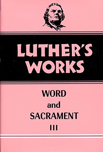 LUTHER'S WORKS VOLUME 37: WORD AND SACRAMENT III.
