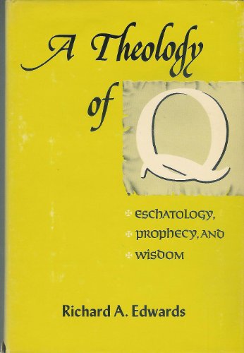Stock image for A Theology of Q : Eschatology, Prophecy and Wisdom for sale by Better World Books
