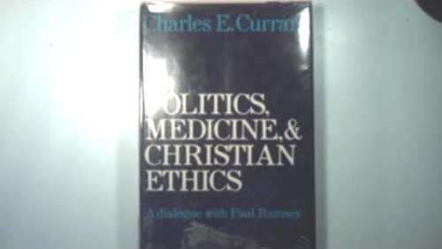 Politics, Medicine, and Christian Ethics; a Dialogue with Paul Ramsey