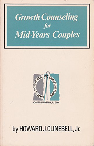 Growth counseling for mid-years couples (Creative pastoral care and counseling series) (9780800605582) by Clinebell, Howard John