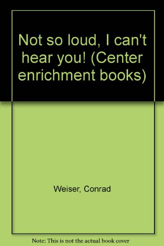 Not so loud, I can't hear you! (Center enrichment books) (9780800610401) by Conrad Weiser