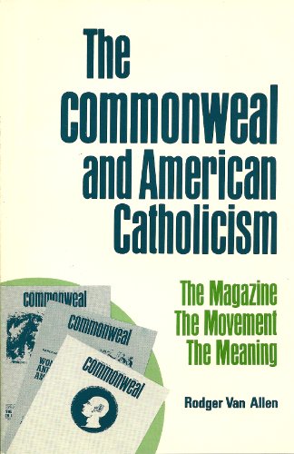 The Commonweal and American Catholicism. The Magazine, The Movement, The Meaning