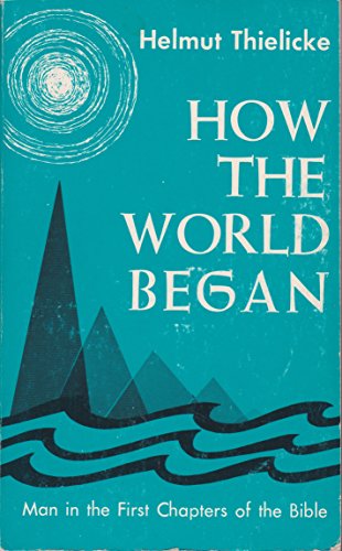 How the World Began: Man in the First Chapters of the Bible - Thielicke, Helmut