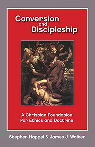 Imagen de archivo de Conversion and Discipleship : A Christian Foundation for Ethics and Doctrine a la venta por Better World Books