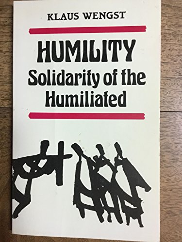 Stock image for Humility: Solidarity of the Humiliated: The Transformation of an Attitude and Its Social Relevance in Graeco-Roman, Old Testamen for sale by ThriftBooks-Dallas
