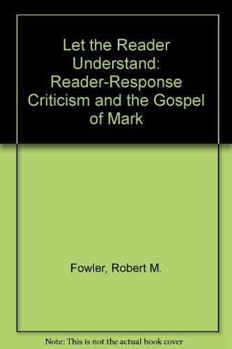 Let the Reader Understand: Reader-Response Criticism and the Gospel of Mark - Fowler, Robert M.