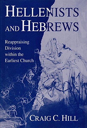 Hellenists and Hebrews: Reappraising Division Within the Earliest Church
