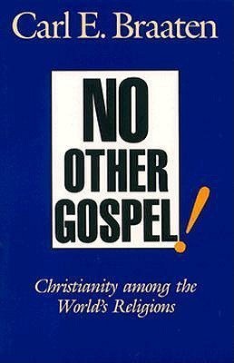 No Other Gospel!: Christianity Among the World's Religions (9780800625399) by Braaten, Carl E.