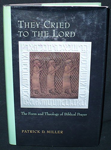 They Cried to the Lord: The Form and Theology of Biblical Prayer