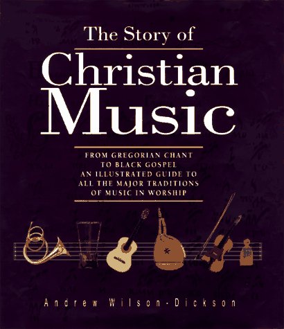 Stock image for The Story of Christian Music: From Gregorian Chant to Black Gospel, An Authoritative Illustrated Guide to All the Major Traditions of Music for Worship for sale by Goodwill