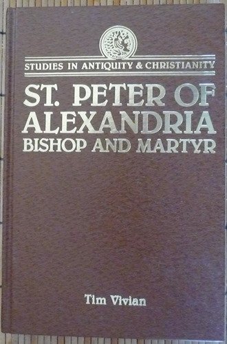 St. Peter of Alexandria: Bishop and Martyr (Studies in Antiquity and Christianity) (9780800631024) by Vivian, Tim