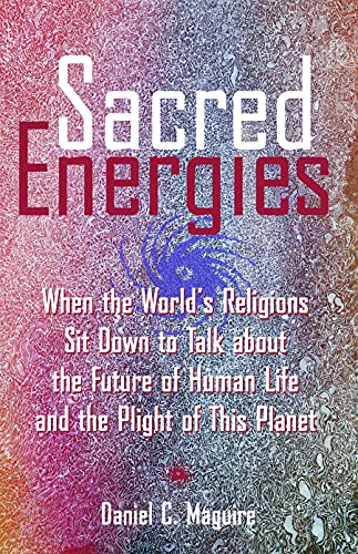 Stock image for Sacred Energies: When the World's Religions Sit Down to Talk about the Future of Human Life and the Plight of This Planet for sale by SecondSale