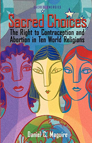 Sacred Choices: The Right to Contraception nd Abortion in Ten World Religions (Sacred Energies Series) (9780800634339) by Maguire, Daniel C.