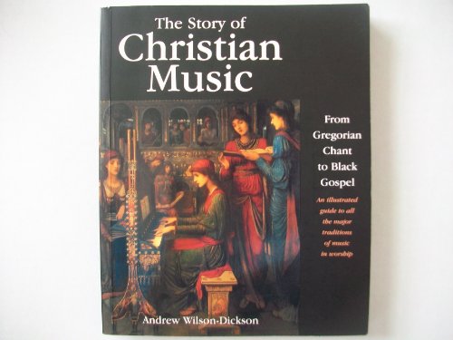 Stock image for The Story of Christian Music: from Gregorian Chant to Black Gospel, an Authoritative Illustrated Guide to All the Major Traditions of Music for Worship for sale by Once Upon A Time Books