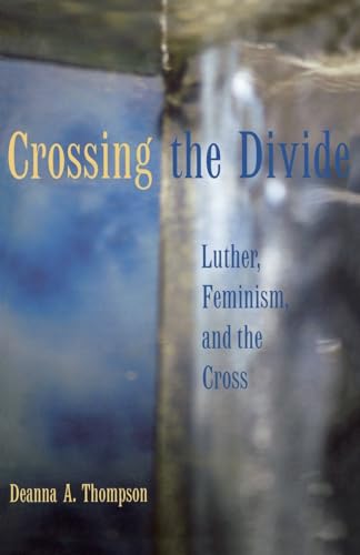 Beispielbild fr Crossing the Divide: Luther, Feminism, and the Cross zum Verkauf von BooksRun