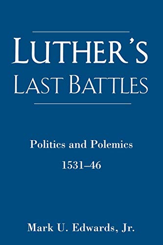 Luther's Last Battles: Politics and Polemics 1531-46 (9780800637354) by Edwards Jr., Mark U.