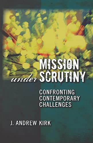 Mission Under Scrutiny: Confronting Contemporary Challenges (9780800638009) by Kirk, J Andrew