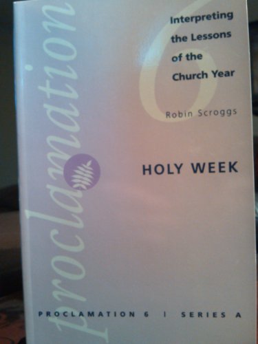 Stock image for Holy Week: Interpreting the Lessons of the Church Year (Proclamation 6, Series a, Vol 4) for sale by Ergodebooks