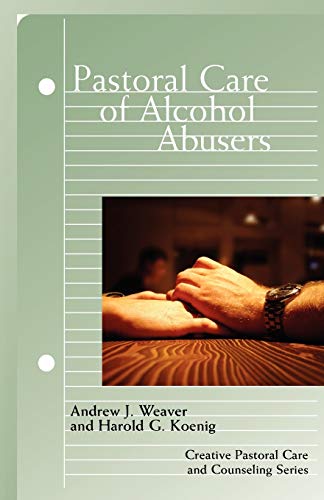 Pastoral Care of Alcohol Abusers (Creative Pastoral Care and Counseling) (9780800662615) by Koenig, Harold G.